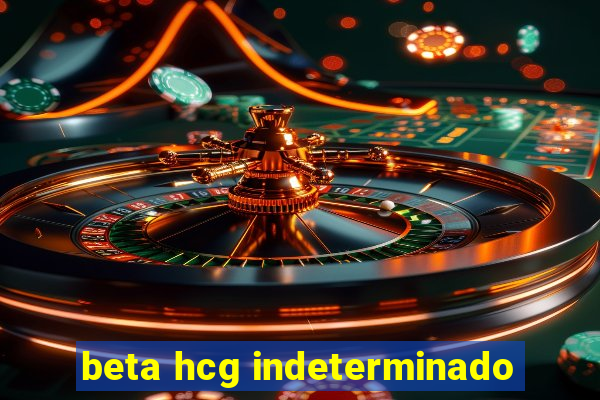 beta hcg indeterminado